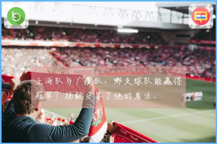 上海队与广厦队，哪支球队能赢得冠军？杨毅分享了他的看法。
